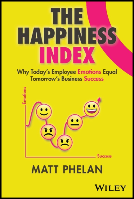 The Happiness Index : Why Today's Employee Emotions Equal Tomorrow's Business Success, Hardback Book