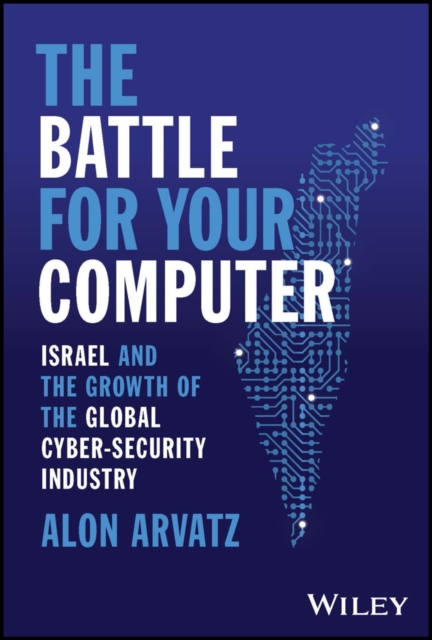The Battle for Your Computer : Israel and the Growth of the Global Cyber-Security Industry, Hardback Book