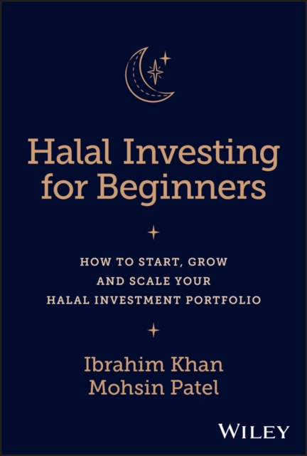 Halal Investing for Beginners : How to Start, Grow and Scale Your Halal Investment Portfolio, Hardback Book