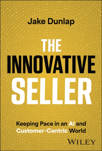 The Innovative Seller : Keeping Pace in an AI and Customer-Centric World, PDF eBook