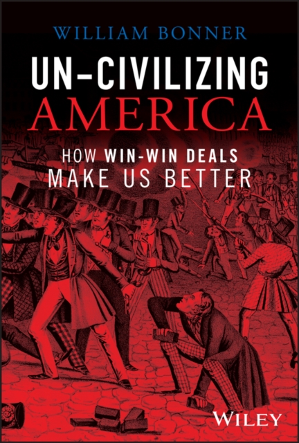 Un-Civilizing America : How Win-Win Deals Make Us Better, PDF eBook