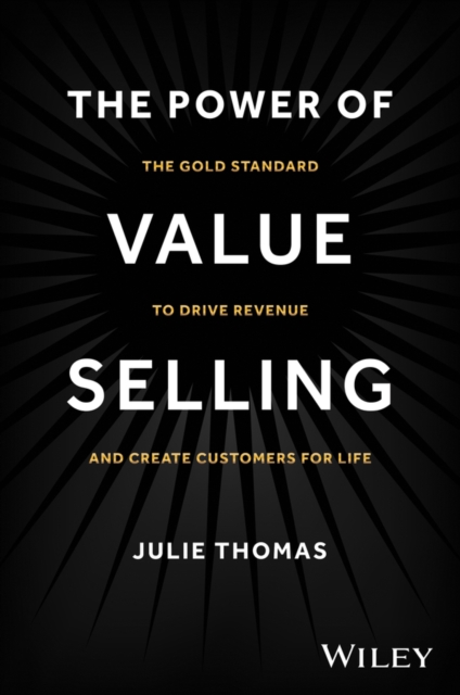 The Power of Value Selling : The Gold Standard to Drive Revenue and Create Customers for Life, PDF eBook