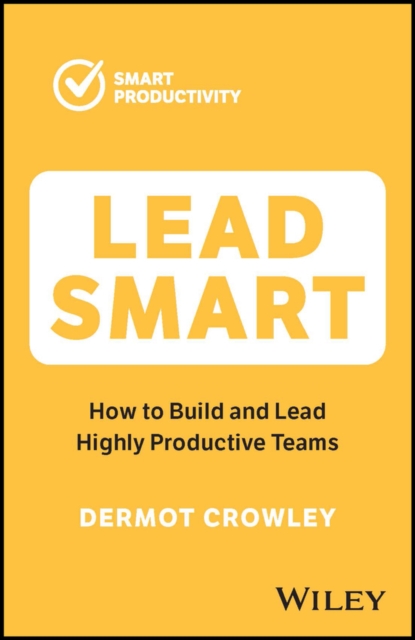 Lead Smart : How to Build and Lead Highly Productive Teams, Paperback / softback Book