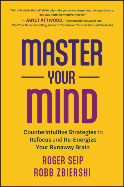 Master Your Mind : Counterintuitive Strategies to Refocus and Re-Energize Your Runaway Brain, Paperback / softback Book