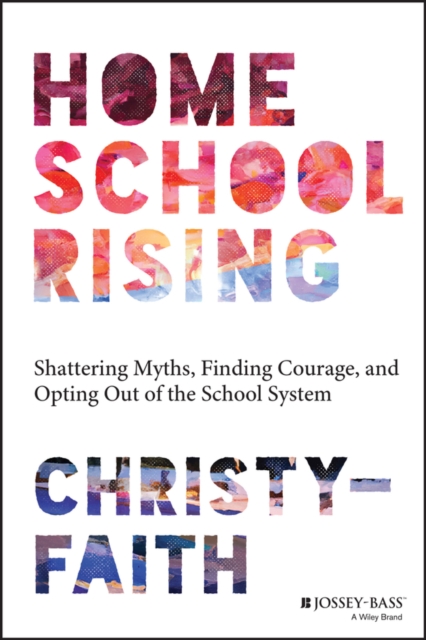 Homeschool Rising : Shattering Myths, Finding Courage, and Opting Out of the School System, Paperback / softback Book