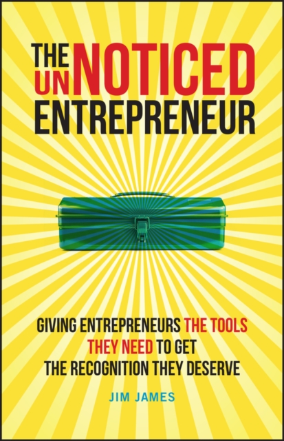 The UnNoticed Entrepreneur, Book 2 : Giving Entrepreneurs the Tools They Need to Get the Recognition They Deserve, Paperback / softback Book