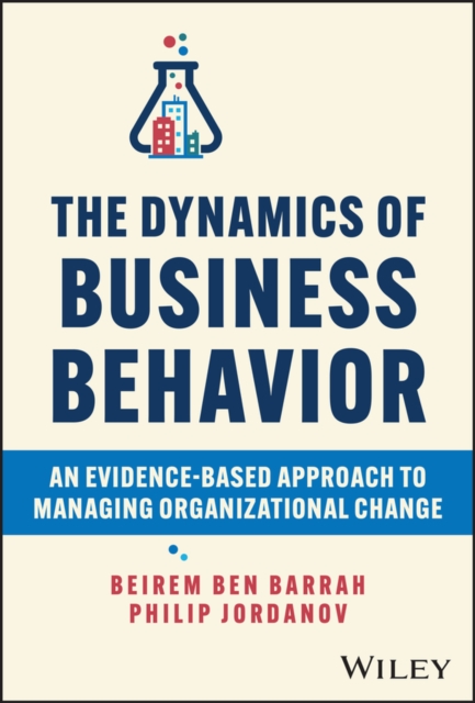 The Dynamics of Business Behavior : An Evidence-Based Approach to Managing Organizational Change, PDF eBook