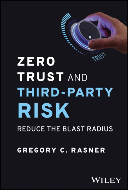 Zero Trust and Third-Party Risk : Reduce the Blast Radius, Hardback Book