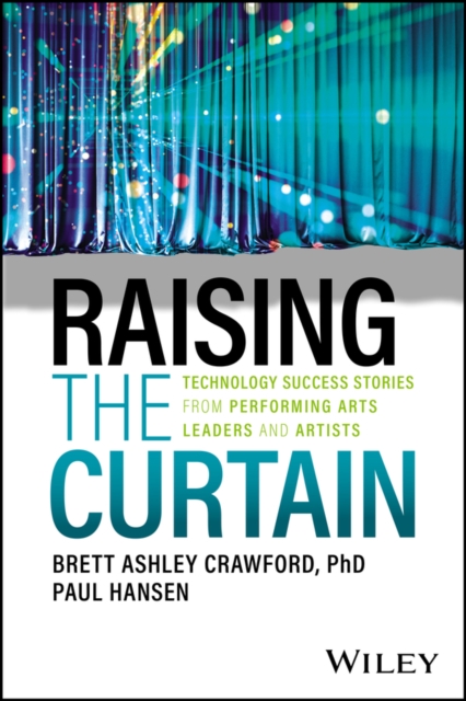 Raising the Curtain : Technology Success Stories from Performing Arts Leaders and Artists, Paperback / softback Book