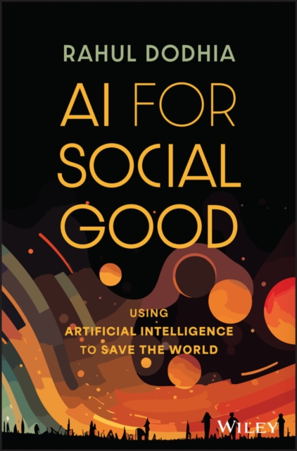 AI for Social Good : Using Artificial Intelligence to Save the World, Hardback Book