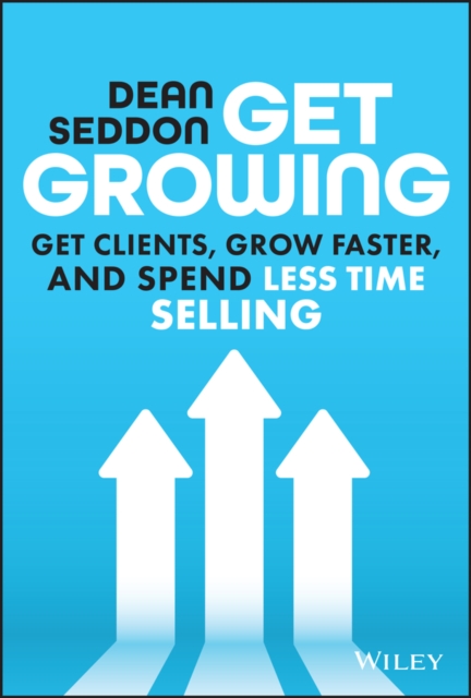 Get Growing : Get Clients, Grow Faster, and Spend Less Time Selling, Hardback Book