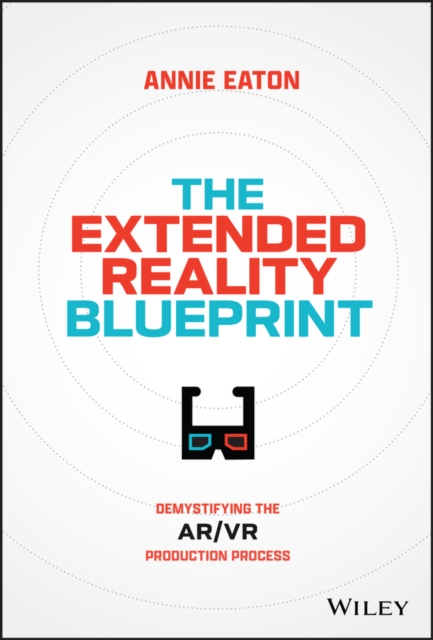 The Extended Reality Blueprint : Demystifying the AR/VR Production Process, PDF eBook