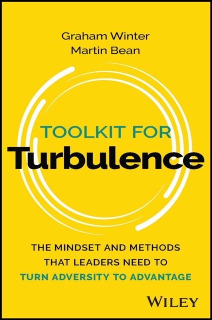Toolkit for Turbulence : The Mindset and Methods That Leaders Need to Turn Adversity to Advantage, EPUB eBook