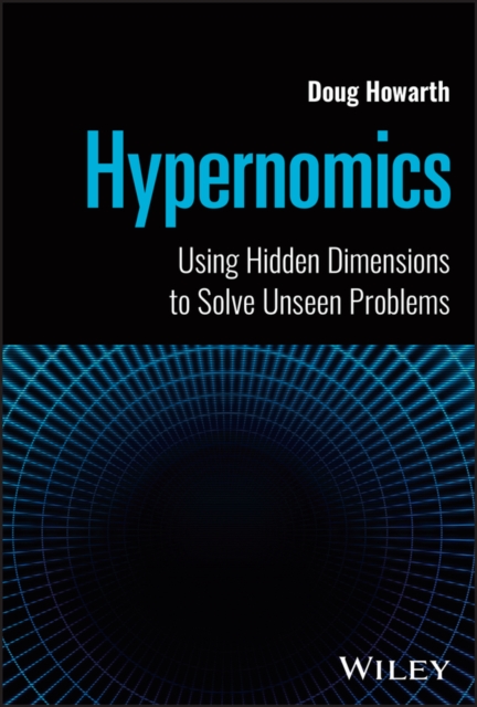 Hypernomics : Using Hidden Dimensions to Solve Unseen Problems, Hardback Book