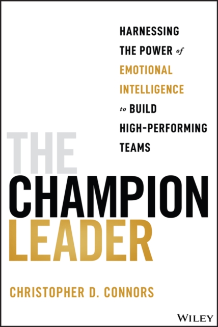 The Champion Leader : Harnessing the Power of Emotional Intelligence to Build High-Performing Teams, PDF eBook