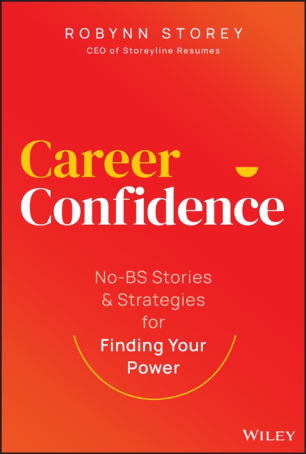 Career Confidence : No-BS Stories and Strategies for Finding Your Power, Hardback Book