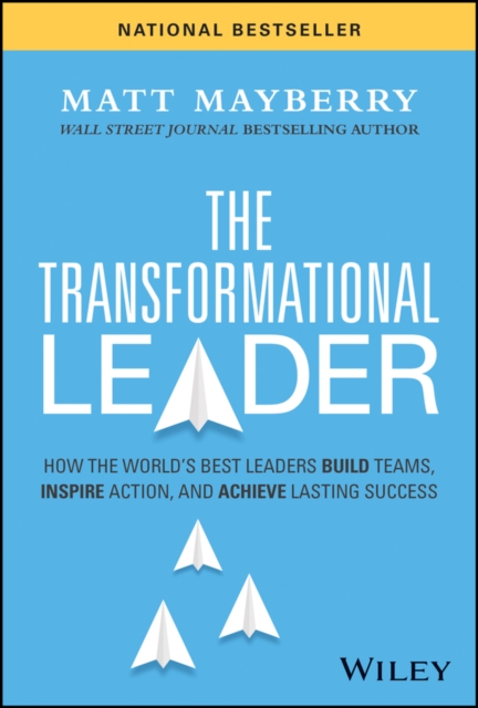 The Transformational Leader : How the World's Best Leaders Build Teams, Inspire Action, and Achieve Lasting Success, Hardback Book