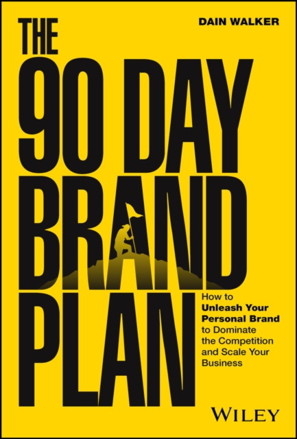 The 90 Day Brand Plan : How to Unleash Your Personal Brand to Dominate the Competition and Scale Your Business, EPUB eBook