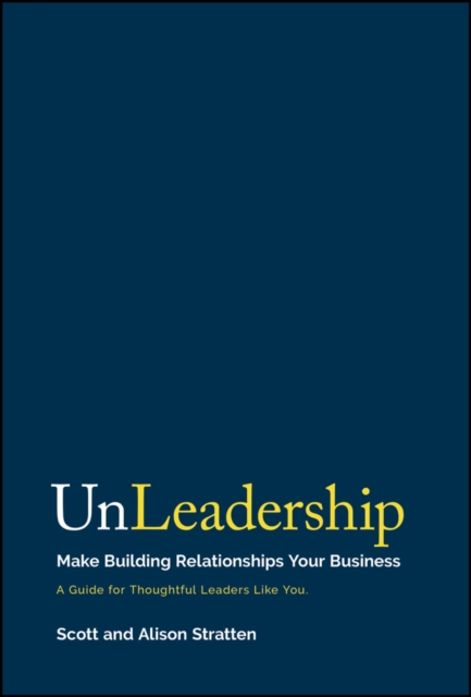 UnLeadership : Make Building Relationships Your Business, Hardback Book