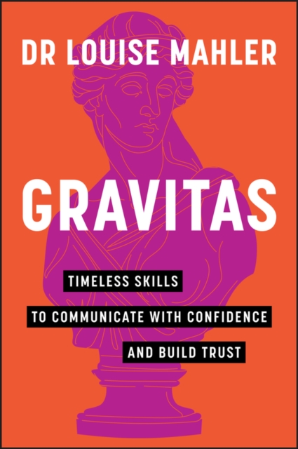 Gravitas : Timeless Skills to Communicate with Confidence and Build Trust, Paperback / softback Book