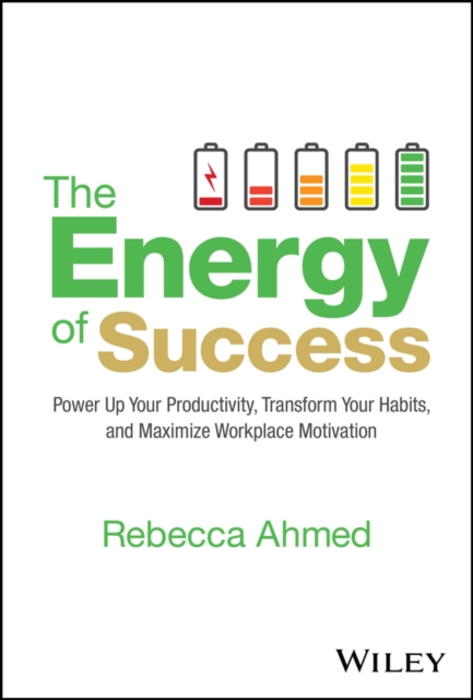 The Energy of Success : Power Up Your Productivity, Transform Your Habits, and Maximize Workplace Motivation, EPUB eBook