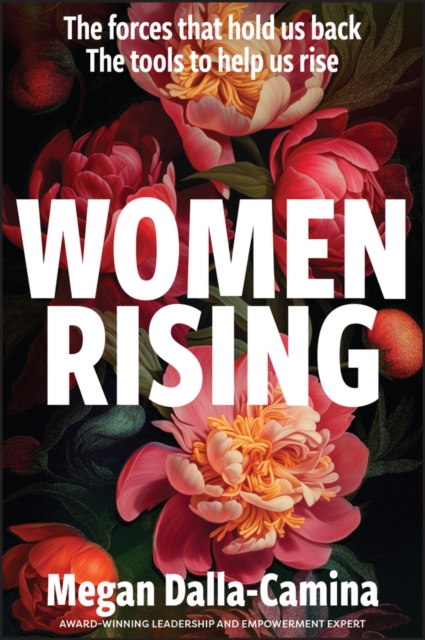 Women Rising : The Forces That Hold Us Back. The Tools to Help Us Rise., Paperback / softback Book