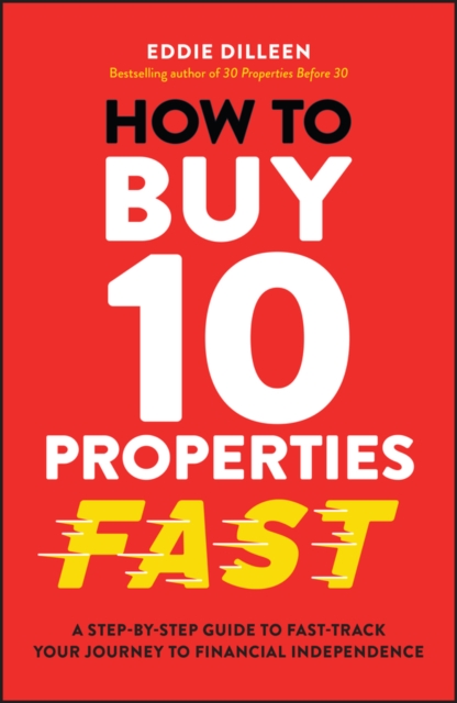 How to Buy 10 Properties Fast : A Step-by-Step Guide to Fast-Track Your Journey to Financial Independence, Paperback / softback Book