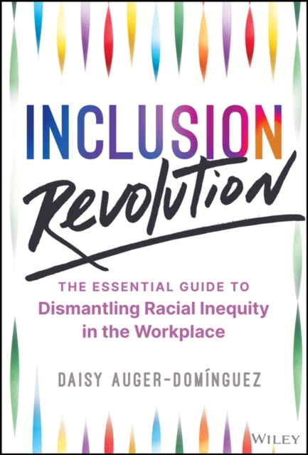 Inclusion Revolution : The Essential Guide to Dismantling Racial Inequity in the Workplace, Hardback Book