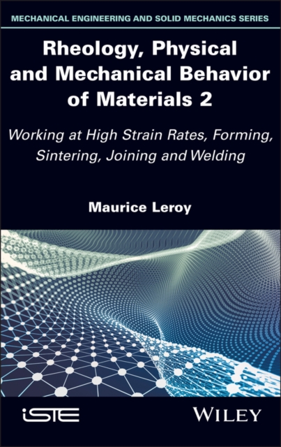 Rheology, Physical and Mechanical Behavior of Materials 2 : Working at High Strain Rates, Forming, Sintering, Joining and Welding, PDF eBook