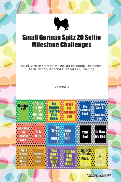 Small German Spitz 20 Selfie Milestone Challenges Small German Spitz Milestones for Memorable Moments, Socialization, Indoor & Outdoor Fun, Training Volume 3, Paperback Book