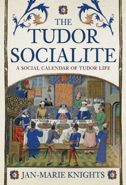 The Tudor Socialite : A Social Calendar of Tudor Life, Hardback Book