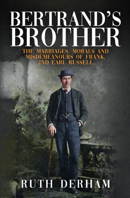 Bertrand's Brother : The Marriages, Morals and Misdemeanours of Frank, 2nd Earl Russell, EPUB eBook