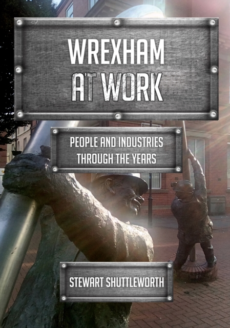 Wrexham at Work : People and Industries Through the Years, Paperback / softback Book