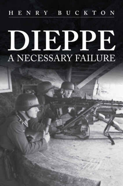 Dieppe : A Necessary Failure, EPUB eBook