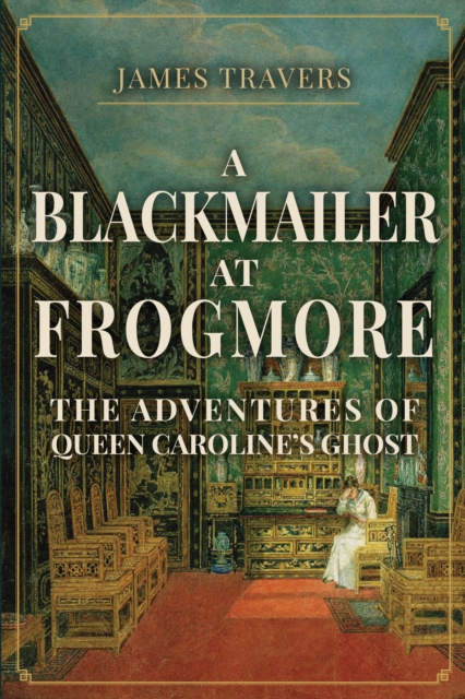 A Blackmailer at Frogmore : The Adventures of Queen Caroline's Ghost, Hardback Book