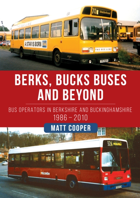 Berks, Bucks Buses and Beyond : Bus Operators in Berkshire and Buckinghamshire 1986-2010, Paperback / softback Book