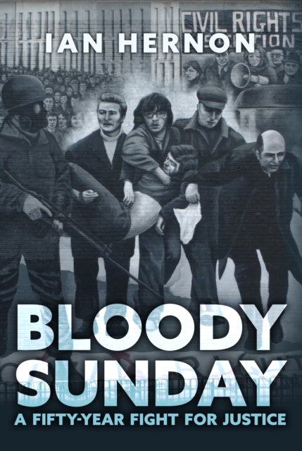Bloody Sunday : A Fifty-Year Fight for Justice, EPUB eBook