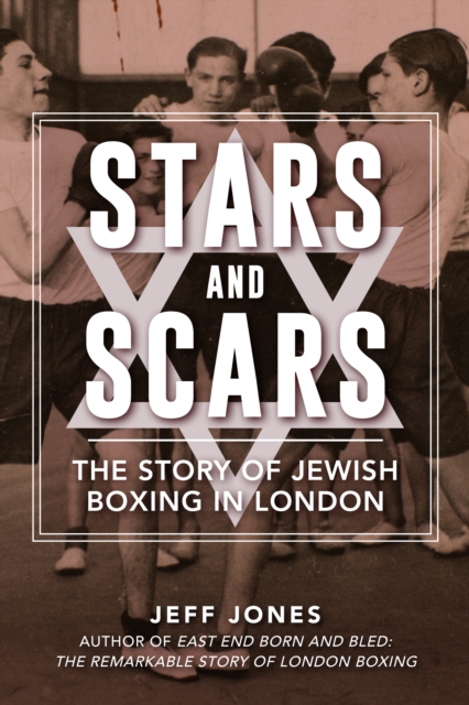 Stars and Scars : The Story of Jewish Boxing in London, EPUB eBook