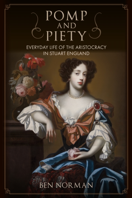 Pomp and Piety : Everyday Life of the Aristocracy in Stuart England, Hardback Book