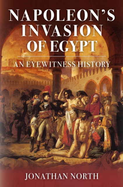 Napoleon's Invasion of Egypt : An Eyewitness History, EPUB eBook