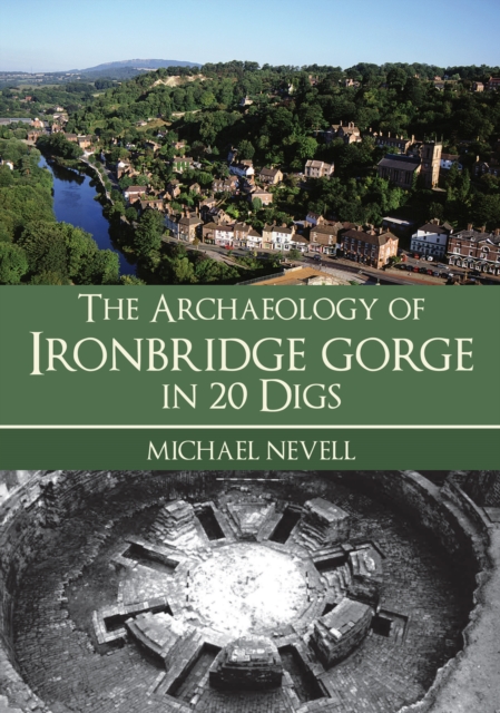 The Archaeology of Ironbridge Gorge in 20 Digs, Paperback / softback Book