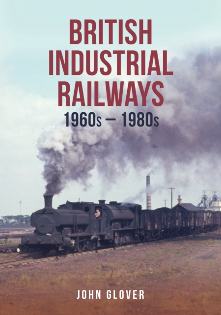 British Industrial Railways : 1960s-1980s, Paperback / softback Book