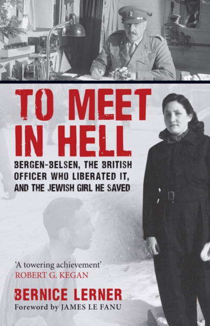 To Meet in Hell : Bergen-Belsen, the British Officer Who Liberated It, and the Jewish Girl He Saved, Paperback / softback Book
