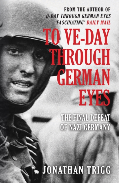 To VE-Day Through German Eyes : The Final Defeat of Nazi Germany, Paperback / softback Book