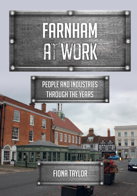 Farnham at Work : People and Industries Through the Years, Paperback / softback Book