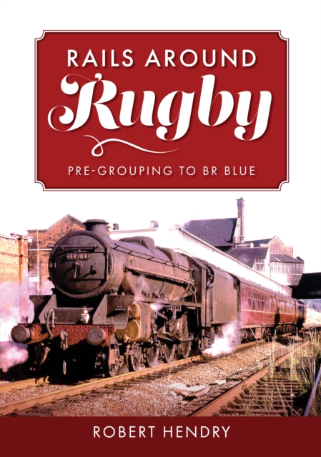 Rails Around Rugby : Pre-Grouping to BR Blue, EPUB eBook