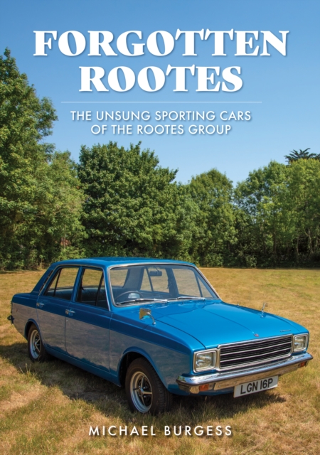 Forgotten Rootes : The Unsung Sporting Cars of the Rootes Group, EPUB eBook