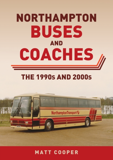 Northampton Buses and Coaches : The 1990s and 2000s, Paperback / softback Book