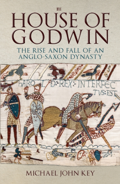 The House of Godwin : The Rise and Fall of an Anglo-Saxon Dynasty, Paperback / softback Book