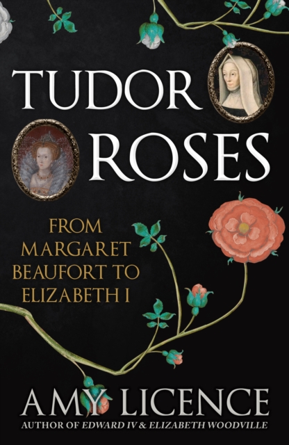 Tudor Roses : From Margaret Beaufort to Elizabeth I, Paperback / softback Book
